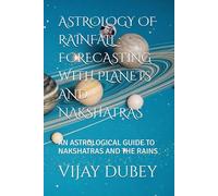 ASTROLOGY OF RAINFALL : FORECASTING WITH PLANETS AND NAKSHATRAS: AN ASTROLOGICAL GUIDE TO NAKSHATRAS AND THE RAINS