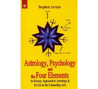 Astrology, Psychology and the Four Elements: An Energy Approach to Astrology & Its Use in the Counseling Arts