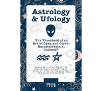 Astrology & Ufology : 'The Threshold of an Era of Open and Global Extraterrestrial Contact?': AN IN-DEPTH ANALYSIS OF THE ASTROLOGICAL ARCHETYPES ... UFOs, FLYING SAUCERS, AND CLOSE ENCOUNTERS