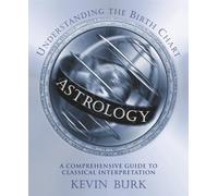 Astrology: Understanding the Birth Chart : A Comprehensive Guide to Classical Interpretation