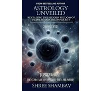 ASTROLOGY UNVEILED: Revealing the Hidden Wisdom of Planets and the Inner Sky Series XVII