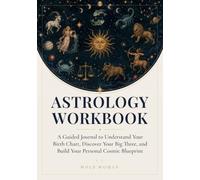 Astrology Workbook: Learn to Read Your Birth Chart, Understand Your Big Three, and Build Your Cosmic Blueprint with Guided Exercises and Journal Prompts