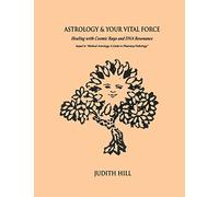 Astrology & Your Vital Force: Healing with Cosmic Rays and DNA Resonance