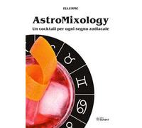 Astromixology. Un cocktail per ogni segno zodiacale