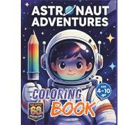Astronaut Adventures: Space Coloring Book for Kids Ages 4-10: Astronaut Adventures: Space Coloring Book for Kids Ages 4-10 | Explore Planets, Rockets, Moon Landing & Solar System Educational Facts