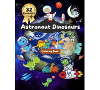 Astronaut Dinosaurs - Space Adventures Coloring Book for Kids: 32 figures