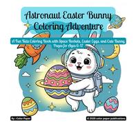 Astronaut Easter Bunny Coloring Adventure: A Fun Kids Coloring Book with Space Rockets, Easter Eggs, and Cute Bunny Pages for Ages 6-17