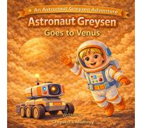 Astronaut Greysen Goes to Venus: A Fun Solar System Adventure for Kids about the Planet Venus
