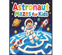 Astronaut Mazes for Kids: Fun Space-Themed Activity Book with Mazes for Children, Ages 5-9, Color Illustrations.