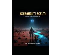 Astronauti Scelti: La Lotta Silenziosa: L'orizzonte blu di Marte e il racconto di un addio cosmico