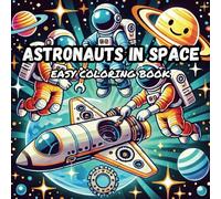 ASTRONAUTS IN SPACE: THE SPACE EXPLORATION COLORING BOOK: THE OFFICIAL ASTRONAUT COLORING BOOK