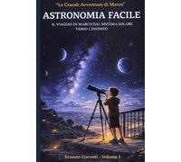 ASTRONOMIA FACILE: Il viaggio di Marco dal Sistema Solare verso l'Infinito
