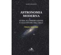 Astronomia moderna. Vol. 3: Guida all'osservazione e allo studio del cielo