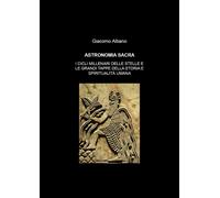 Astronomia sacra. I cicli millenari delle stelle e le grandi tappe della storia