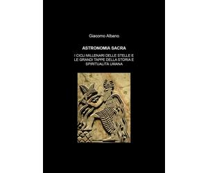 Astronomia sacra. I cicli millenari delle stelle e le grandi tappe della storia