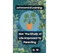Astronomical Learning: How The Study of Life Improved My Parenting: 2