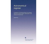 Astronomical register: A medium of communication for amateur observers and all others interested in the science of astronomy (Volume 4)