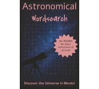 Astronomical Wordsearch: Discover the universe in words! | 70+ puzzles for space enthusiasts of all kinds!