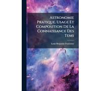 Astronomie Pratique. Usage Et Composition De La Connaissance Des Tems