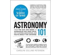Astronomy 101: From the Sun and Moon to Wormholes and Warp Drive, Key Theories, Discoveries, and Facts About the Universe [Lingua Inglese]