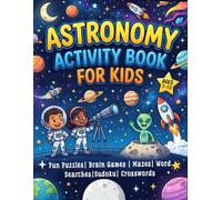 Astronomy Activity Book for Kids Ages 7-12: Over 100 Space-Themed Puzzles, Word Searches, Spot the Difference, Sudoku, Coloring Pages, Logic ... Astronauts and for Future Space Explorers.