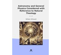 Astronomy and General Physics Considered with Reference to Natural Theology