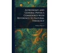 Astronomy and General Physics Considered With Reference to Natural Theology