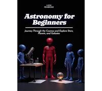 Astronomy for Beginners: Journey Through the Cosmos and Explore Stars, Planets, and Galaxies
