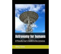 Astronomy for humans: A Friendly User’s Guide to the Universe