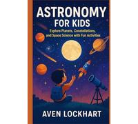 ASTRONOMY FOR KIDS 8-12: Explore Planets, Constellations, and Space Science with Fun Activities
