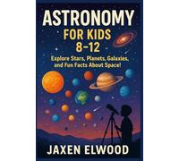 ASTRONOMY FOR KIDS 8-12: Explore Stars, Planets, Galaxies, and Fun Facts About Space!