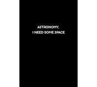 ASTRONOMY, I NEED SOME SPACE: Funny Astronomy Notes Journal for Students