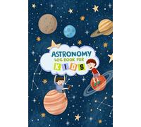 Astronomy Log Book for Kid’s: Exploring the Universe: A Kid’s Guide to Stargazing and Space Adventures