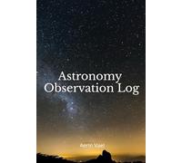Astronomy Observation Log: A Field Journal for Stargazers and Amateur Astronomers