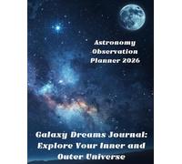 Astronomy Observation Planner 2026: Galaxy Dreams Journal: Explore Your Inner and Outer Universe