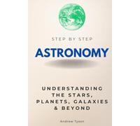 Astronomy Step by Step: Understanding the Stars, Planets, Galaxies & Beyond