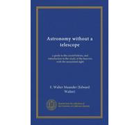 Astronomy without a telescope (Vol-1): a guide to the constellations, and introduction to the study of the heavens with the unassisted sight