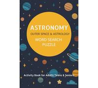 Astronomy Word Search Puzzle Book for Adults, Teens & Seniors: Explore the Universe with 60 Challenging Puzzles about Space, Planets, Astrology, and Beyond