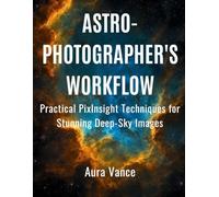 Astrophotographer’s Workflow: Practical PixInsight Techniques for Stunning Deep-Sky Images: 4