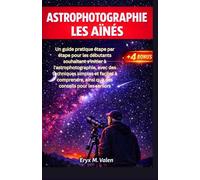 Astrophotographie Pour les aînés: Un guide pratique étape par étape pour les débutants souhaitant s'initier à l'astrophotographie, avec des techniques ... ainsi que des conseils pour les seniors