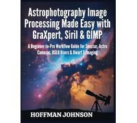 Astrophotography Image Processing Made Easy with GraXpert, Siril & GIMP: A Beginner-to-Pro Workflow Guide for Seestar, Astro Cameras, DSLR Users & Dwarf 3 Imaging