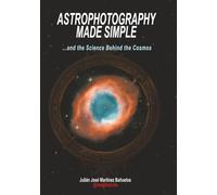 ASTROPHOTOGRAPHY MADE SIMPLE: …and the Science Behind the Cosmos