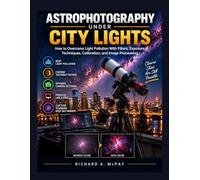 Astrophotography Under City Lights: How to Overcome Light Pollution With Filters, Exposure Techniques, Calibration, and Image Processing