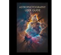 Astrophotography User Guide: From First Light to Deep Sky Mastery