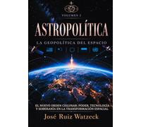 Astropolítica: La Geopolítica del Espacio - Volumen II: El nuevo orden cislunar: poder, tecnología y soberanía en la transformación del Espacio.
