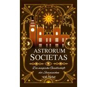 Astrorum Societas: Die magische Gesellschaft der Sternzeichen: Slow-Burn-Romantasy mit fantastischer Sternzeichen-Magie