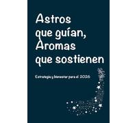Astros que guían, aromas que sostienen: Estrategia y bienestar para el 2026