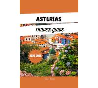 Asturias Travel Guide 2025-2026: Discover Northern Spain’s kept Secret: Beaches, Mountains, Food & Adventure in Asturias - Including Picos de Europa, Hidden Villages & Itineraries for 2025-2026