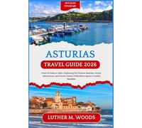 Asturias Travel Guide 2026: From Oviedo to Gijon: Exploring the Pristine Beaches, Scenic Adventures, and Local Cuisine of Northern Spain’s Coastal Paradise.