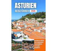 ASTURIEN REISEFÜHRER 2026: Hafenblicke, farbenfrohe Dörfer, majestätische Küsten, Bergpfade und ein reiches kulturelles Erbe